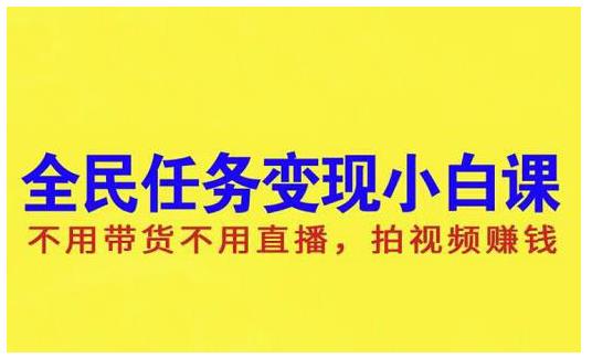 抖音全民任务变现小白课，不用带货不用直播，拍视频就能赚钱-财富课程