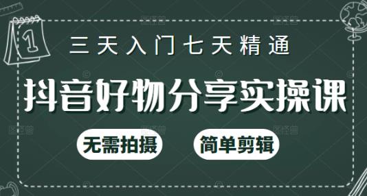 抖音好物分享实操课，无需拍摄，简单剪辑，短视频快速涨粉（125节视频课程）-财富课程