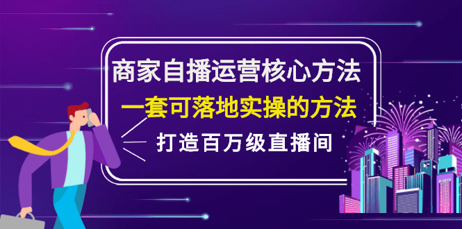 商家自播运营核心方法，一套可落地实操的方法，打造百万级直播间-财富课程