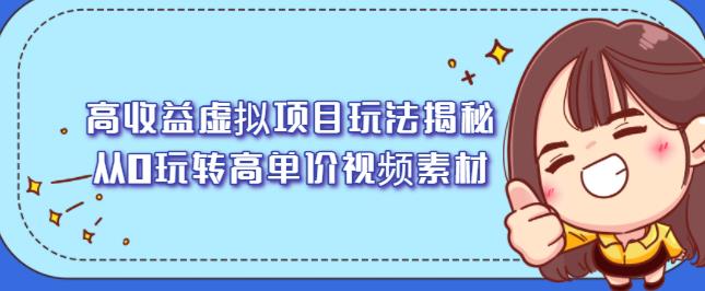 高收益虚拟项目玩法揭秘，从0玩转高单价视频素材【视频课程】-财富课程