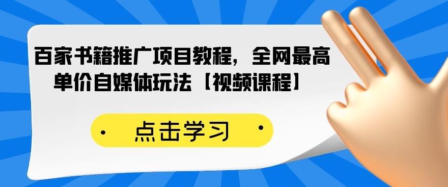 百家书籍推广项目教程，全网最高单价自媒体玩法【视频课程】-财富课程