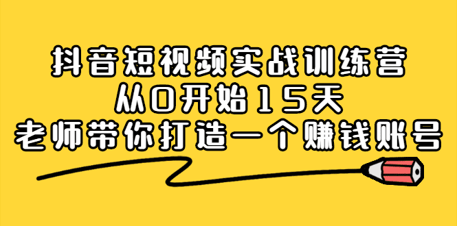 抖音短视频实战训练营，从0开始15天老师带你打造一个赚钱账号-财富课程