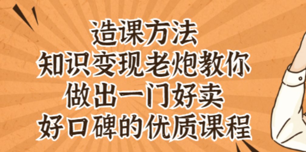 知识变现老炮教你做出一门好卖、好口碑的优质课程-财富课程