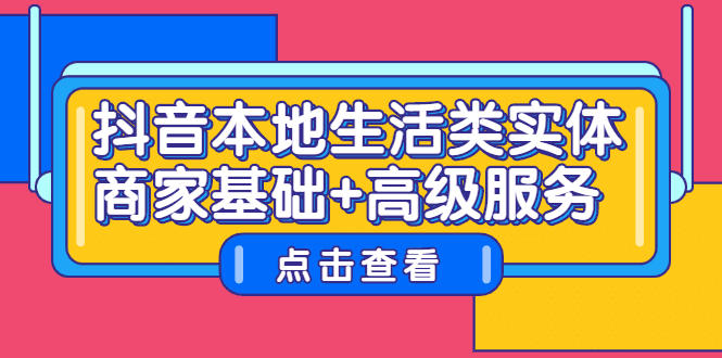 抖音本地生活类实体商家基础+高级服务-财富课程