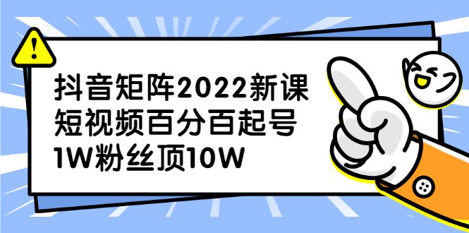 抖音矩阵2022新课：账号定位/变现逻辑/IP打造/案例拆解-财富课程