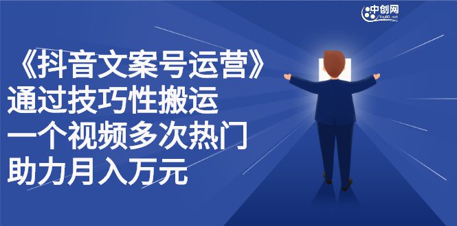 抖音文案号运营课程：技巧性搬运，一个视频多次热门，逐步变现-财富课程