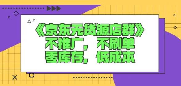 诺思星商学院京东无货源店群课：不推广，不刷单，零库存，低成本-财富课程