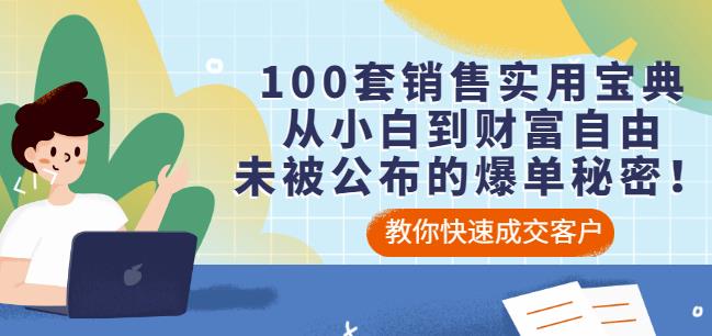 100套销售实用宝典：从小白到财富自由，未被公布的爆单秘密！-财富课程