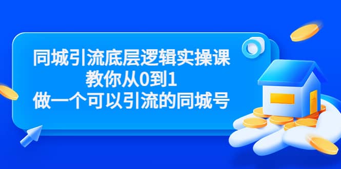 同城引流底层逻辑实操课，教你从0到1做一个可以引流的同城号（价值4980）-财富课程