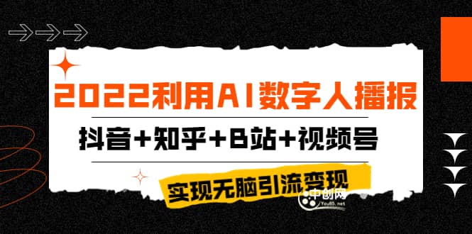 2022利用AI数字人播报，抖音+知乎+B站+视频号，实现无脑引流变现！-财富课程