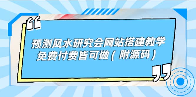 预测风水研究会网站搭建教学，免费付费皆可做（附源码）-财富课程