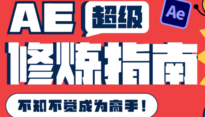 AE超级修炼指南：AE系统性知识体系构建+全顶级案例讲解，不知不觉成为高手-财富课程