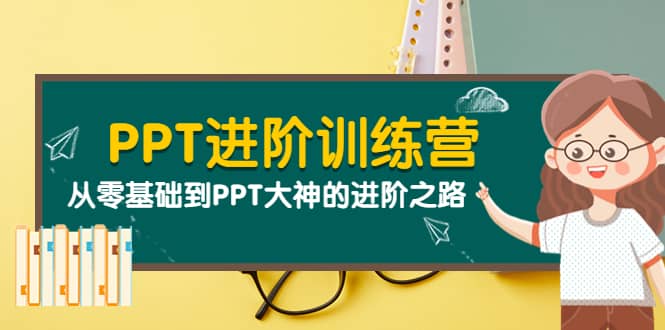 PPT进阶训练营（第二期）：从零基础到PPT大神的进阶之路（40节课）-财富课程