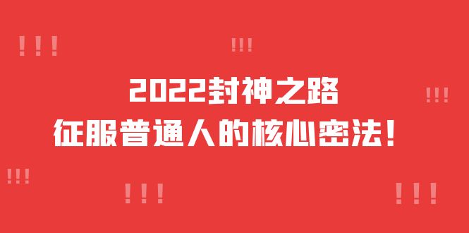 2022封神之路-征服普通人的核心密法，全面打通认知-价值6977元-财富课程