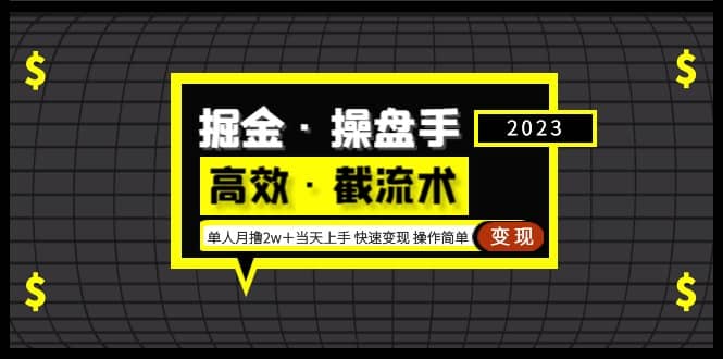 掘金·操盘手（高效·截流术）单人·月撸2万＋当天上手 快速变现 操作简单-财富课程