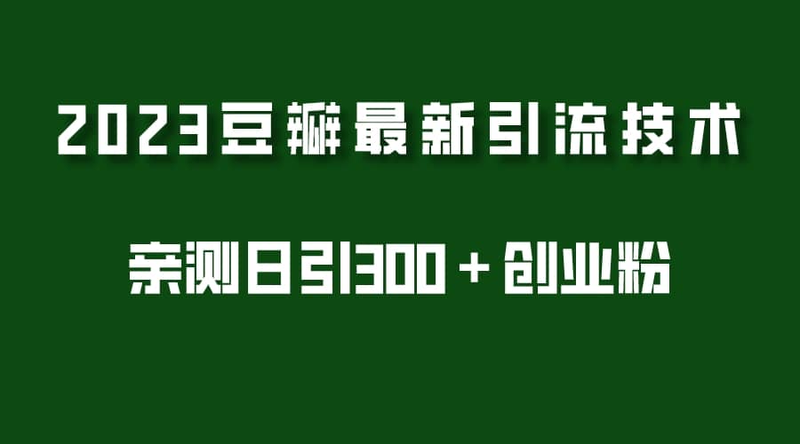 2023豆瓣引流最新玩法，实测日引流创业粉300＋（7节视频课）-财富课程