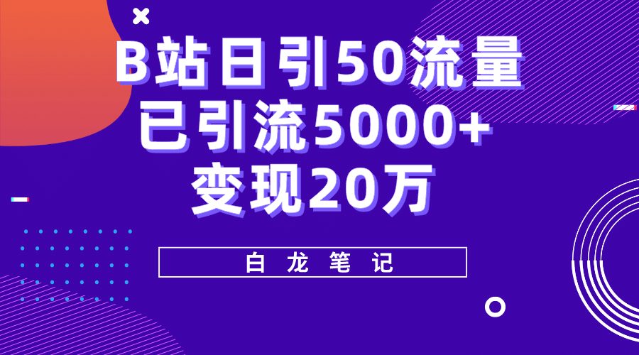 B站日引50+流量，实战已引流5000+变现20万，超级实操课程-财富课程