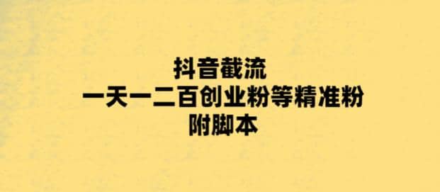 最新抖音截流玩法，一天轻松引流一二百创业精准粉-财富课程