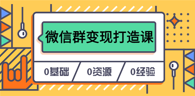 人人必学的微信群变现打造课，让你的私域营销快人一步（17节-无水印）-财富课程