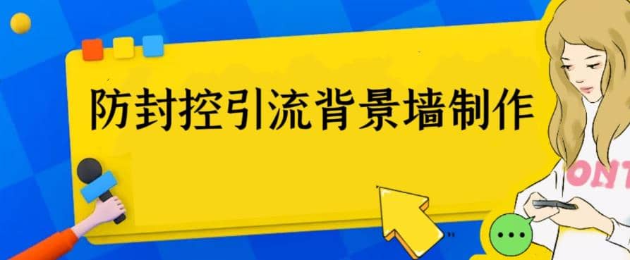 外面收费128防封控引流背景墙制作教程，火爆圈子里的三大防封控引流神器-财富课程