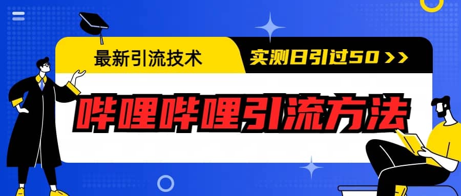 最新引流技术：哔哩哔哩引流方法，实测日引50+-财富课程