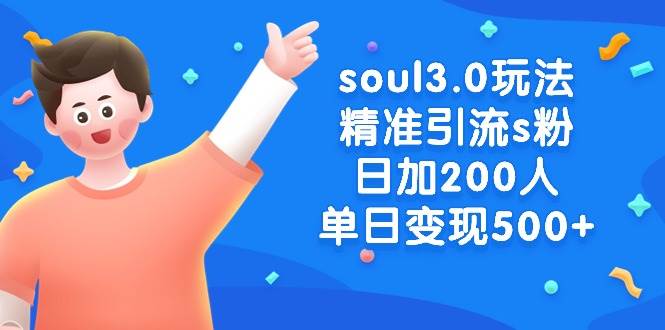 soul3.0玩法精准引流s粉，日加200人单日变现500+-财富课程