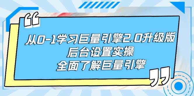 从0-1学习巨量引擎-2.0升级版后台设置实操，全面了解巨量引擎-财富课程