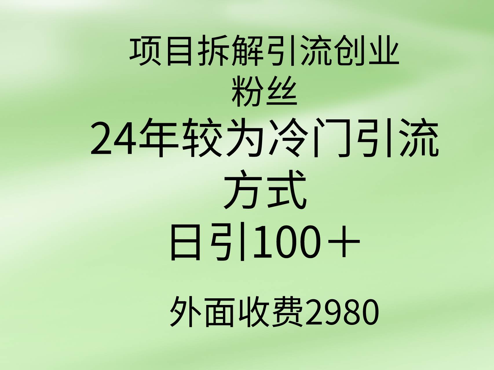 项目拆解引流创业粉丝，24年较冷门引流方式，轻松日引100＋-财富课程