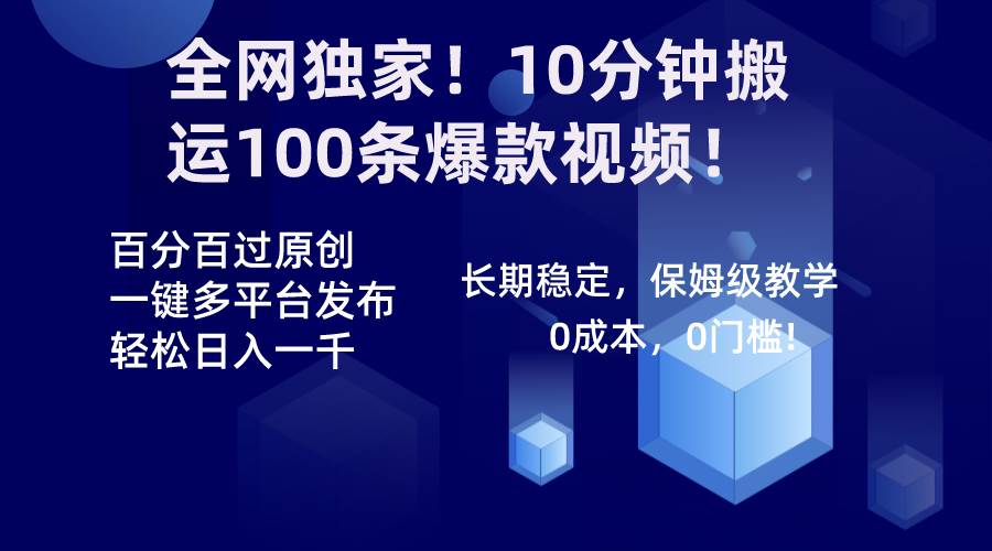 全网独家！10分钟搬运100条爆款视频！百分百过原创，一键多平台发布！！-财富课程