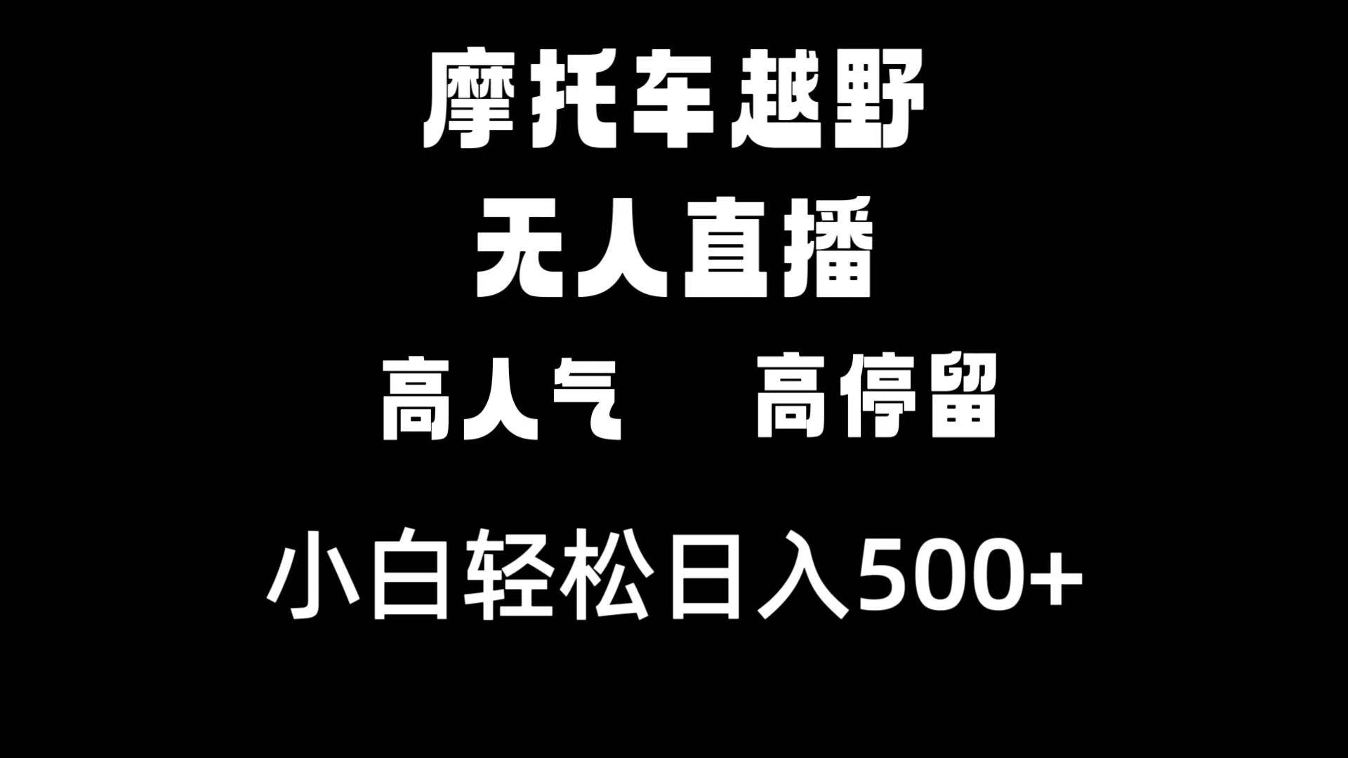 摩托车越野无人直播，高人气高停留，下白轻松日入500+-财富课程