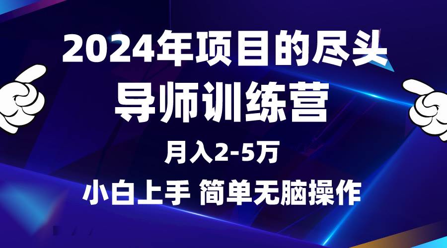 2024年做项目的尽头是导师训练营，互联网最牛逼的项目没有之一，月入3-5…-财富课程