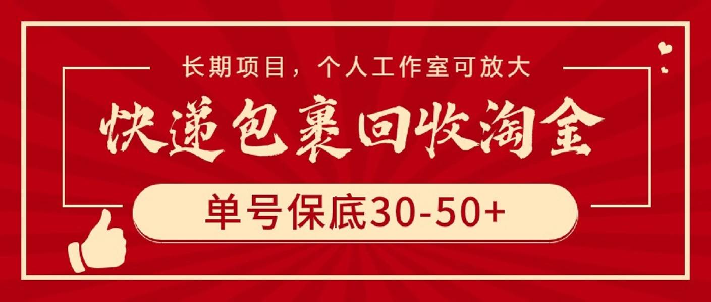 快递包裹回收淘金，单号保底30-50+，长期项目，个人工作室可放大-财富课程