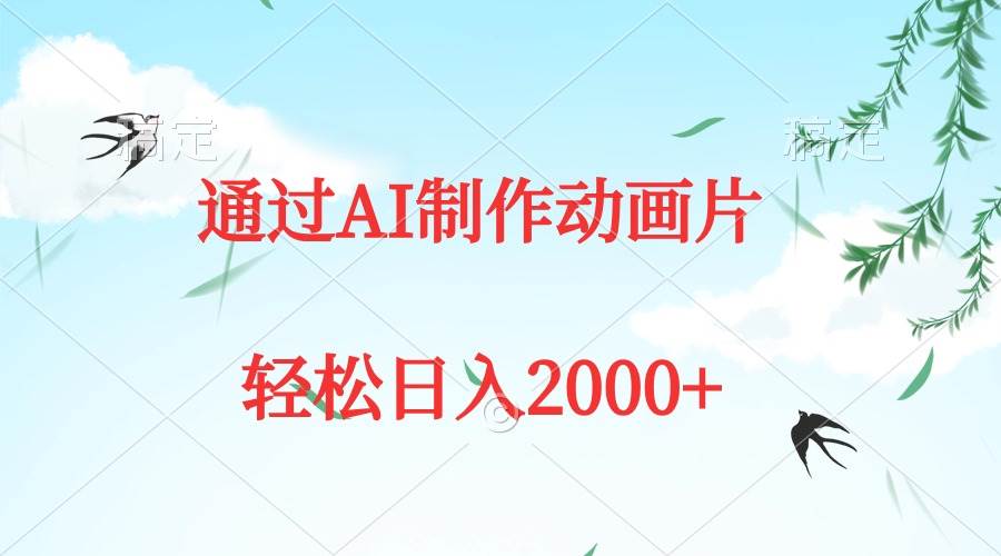 通过AI制作动画片，五分钟一条原创作品，轻松日入2000+-财富课程