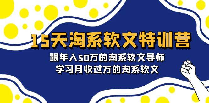 15天-淘系软文特训营：跟年入50万的淘系软文导师，学习月收过万的淘系软文-财富课程