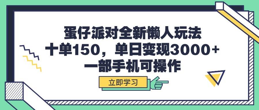 蛋仔派对全新懒人玩法，十单150，单日变现3000+，一部手机可操作-财富课程