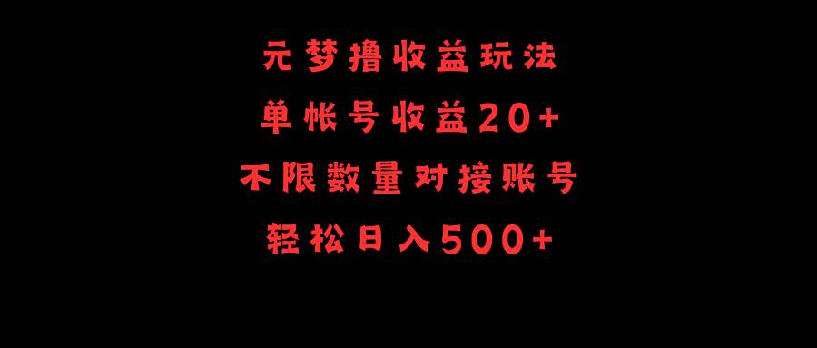 元梦撸收益玩法，单号收益20+，不限数量，对接账号，轻松日入500+-财富课程