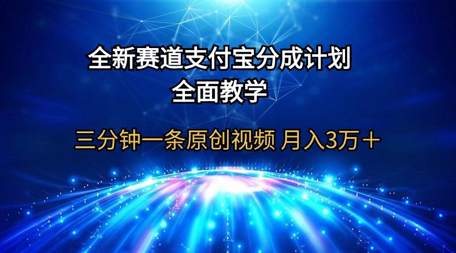 全新赛道  支付宝分成计划，全面教学 三分钟一条原创视频 月入3万＋-财富课程