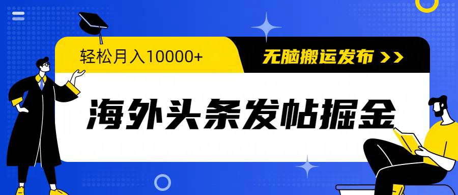 海外头条发帖掘金，轻松月入10000+，无脑搬运发布，新手小白无门槛-财富课程