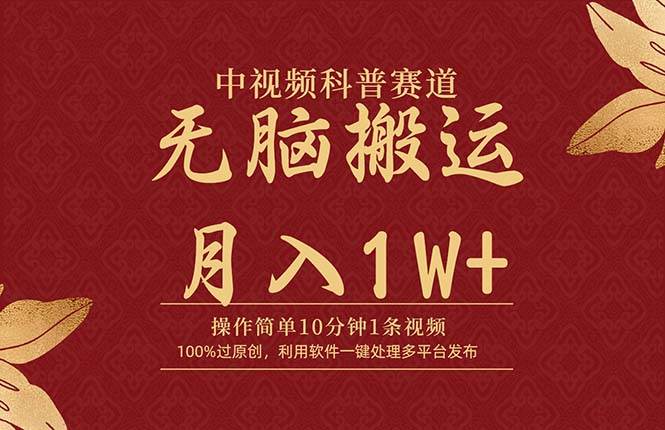 中视频科普赛道，10分钟1条视频，条条爆款，100%过原创，无脑搬运月入1W+-财富课程