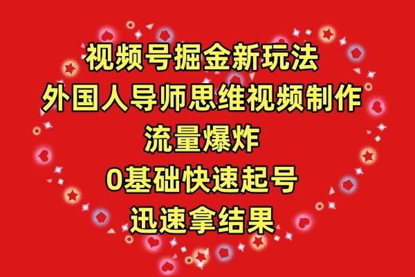 视频号掘金新玩法，外国人导师思维视频制作，流量爆炸，0其础快速起号，…-财富课程