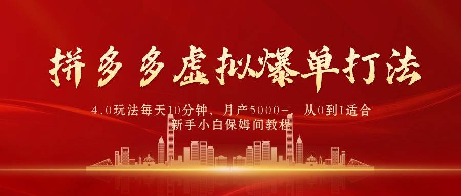 拼多多虚拟爆单打法4.0，每天10分钟，月产5000+，从0到1赚收益教程-财富课程