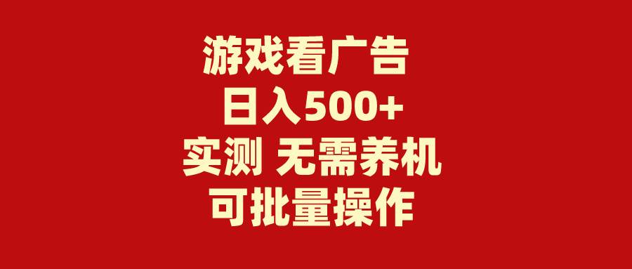 游戏看广告 无需养机 操作简单 没有成本 日入500+-财富课程