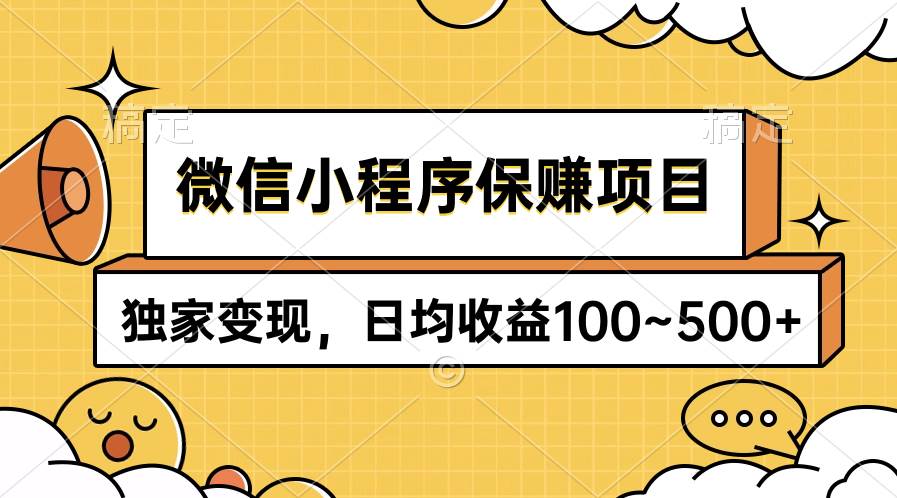 微信小程序保赚项目，独家变现，日均收益100~500+-财富课程