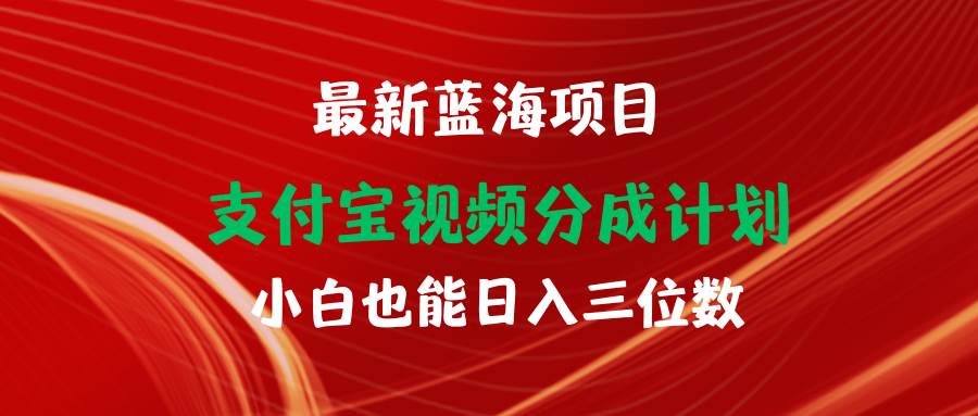 最新蓝海项目 支付宝视频频分成计划 小白也能日入三位数-财富课程