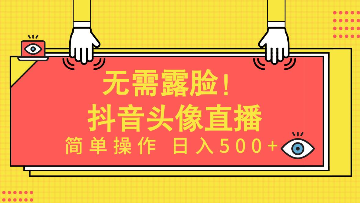 无需露脸！Ai头像直播项目，简单操作日入500+！-财富课程