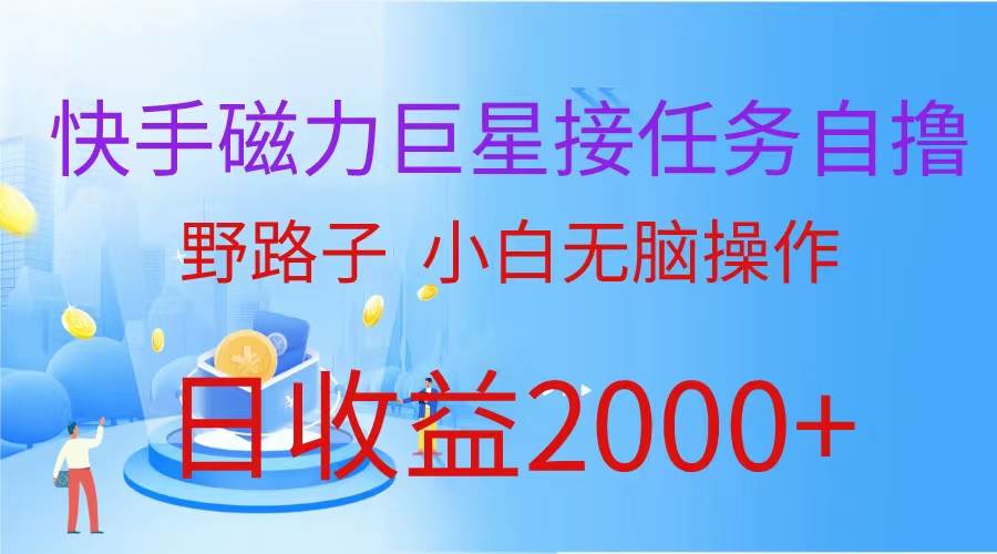 （蓝海项目）快手磁力巨星接任务自撸，野路子，小白无脑操作日入2000+-财富课程