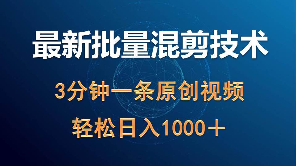 最新批量混剪技术撸收益热门领域玩法，3分钟一条原创视频，轻松日入1000＋-财富课程