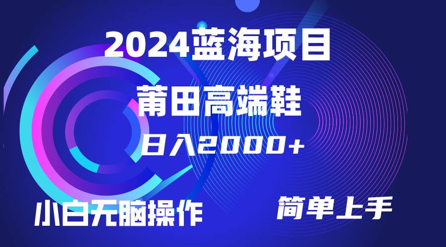 每天两小时日入2000+，卖莆田高端鞋，小白也能轻松掌握，简单无脑操作…-财富课程