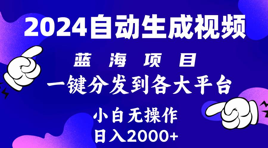 2024年最新蓝海项目 自动生成视频玩法 分发各大平台 小白无脑操作 日入2k+-财富课程