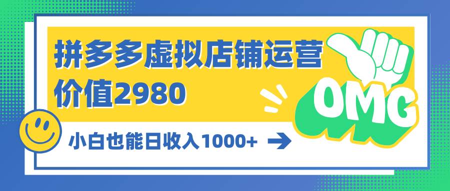 拼多多虚拟店铺运营：小白也能日收入1000+-财富课程